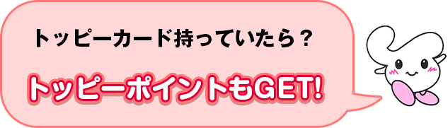 トッピーカード持っていたら？トッピーポイントもGET! 